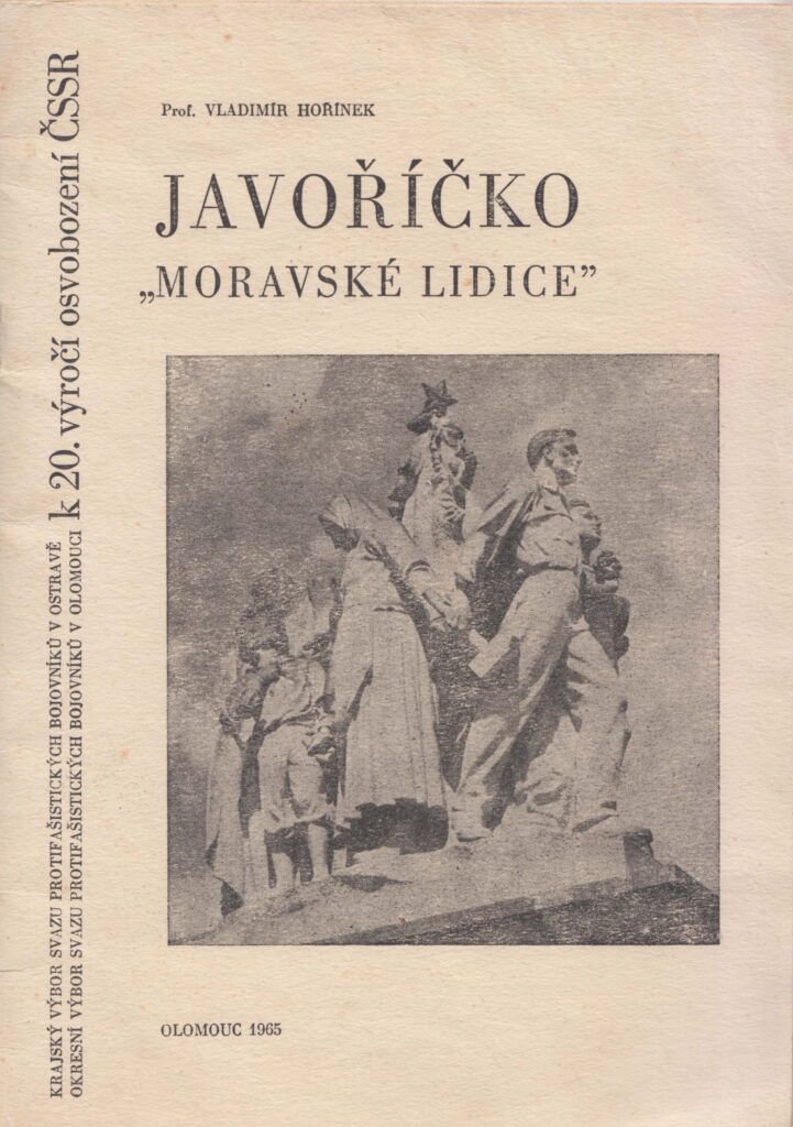Vladimír Hořínek. Javoříčko „Moravské Lidice“: k 20. výročí osvobození ČSSR. Olomouc: krajský výbor Svazu protifašistických bojovníků, 1965. Studie vyšla v dalších třech nezměněných vydáních (1967 k 50. výročí VŘSR, 1968 a 1969 k 50. výročí ČSSR) a v 5. upraveném vydání k 50. výročí KSČ v roce 1971.