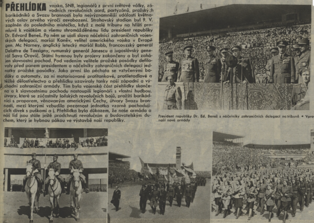 Přehlídka vojska, ozbrojených složek, odbojářů a revolucionářů při příležitosti prvního výročí konce druhé světové války za účasti vojenských delegací ze SSSR, USA, Velké Británie, Francie a Rumunska. Defilující na fotografiích zleva: Jízdní stráž prezidenta republika, jedna z ilegálních odbojových skupin, dívčí jednotka Svazu brannosti /Svět v obrazech 19. 5. 1946